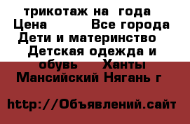 трикотаж на 3года › Цена ­ 200 - Все города Дети и материнство » Детская одежда и обувь   . Ханты-Мансийский,Нягань г.